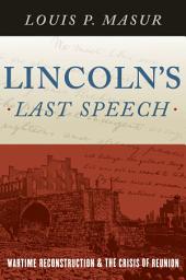 Icon image Lincoln's Last Speech: Wartime Reconstruction and the Crisis of Reunion