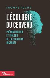 Icon image L’écologie du cerveau: Phénoménologie et biologie de la cognition incarnée