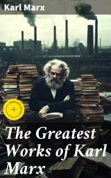 Icon image The Greatest Works of Karl Marx: Enriched edition. Capital, Communist Manifesto, Wage Labor and Capital, Critique of the Gotha Program, Wages, Price and Profit, Theses on Feuerbach