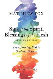 Icon image Sins of the Spirit, Blessings of the Flesh, Revised Edition: Transforming Evil in Soul and Society