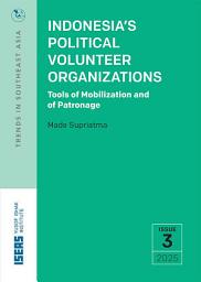 Icon image Indonesia’s Political Volunteer Organizations: Tools of Mobilization and of Patronage