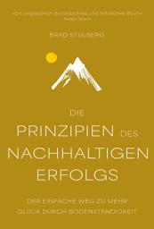 Icon image Die Prinzipien des nachhaltigen Erfolgs: Der einfache Weg zu mehr Glück durch Bodenständigkeit