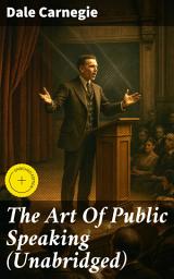 Icon image The Art Of Public Speaking (Unabridged): Enriched edition. Master the Art of Impactful Public Speaking
