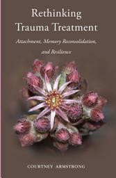 Icon image Rethinking Trauma Treatment: Attachment, Memory Reconsolidation, and Resilience