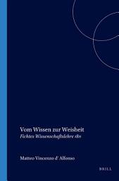 Icon image Vom Wissen zur Weisheit: Fichtes Wissenschaftslehre 1811