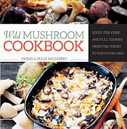 Icon image Wild Mushroom Cookbook: Soups, Stir-Fries, and Full Courses from the Forest to the Frying Pan