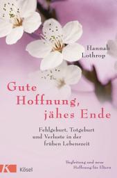 Icon image Gute Hoffnung, jähes Ende: Fehlgeburt, Totgeburt und Verluste in der frühen Lebenszeit. Begleitung und neue Hoffnung für Eltern. Vollständig überarbeitete Neuausgabe.