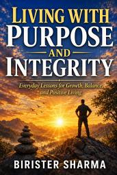 Icon image Living with Purpose and Integrity: Everyday Lessons for Growth, Balance, and Positive Living