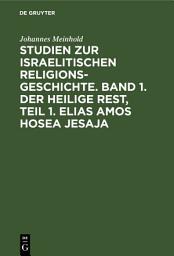 Icon image Studien zur israelitischen Religionsgeschichte. Band 1. Der heilige Rest, Teil 1. Elias Amos Hosea Jesaja