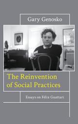Icon image The Reinvention of Social Practices: Essays on Félix Guattari