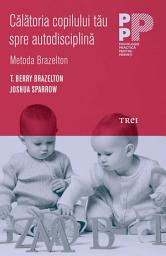 Icon image Călătoria copilului tău spre autodisciplină, Metoda Brazelton