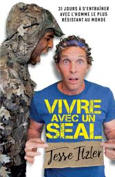 Icon image Vivre avec un SEAL: 31 jours à s'entraîner avec l'homme le plus résistant au monde