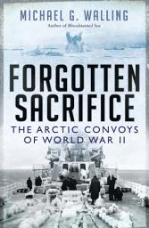 Icon image Forgotten Sacrifice: The Arctic Convoys of World War II