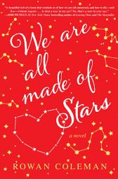Icon image We Are All Made of Stars: A Novel
