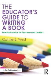 Icon image The Educator's Guide to Writing a Book: Practical Advice for Teachers and Leaders
