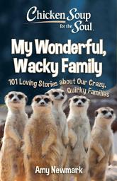Icon image Chicken Soup for the Soul: My Wonderful, Wacky Family: 101 Loving Stories about Our Crazy, Quirky Family