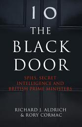 Icon image The Black Door: Spies, Secret Intelligence and British Prime Ministers