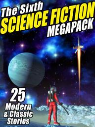 Icon image The Sixth Science Fiction MEGAPACK®: 25 Classic and Modern Science Fiction Stories