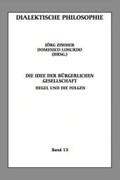 Icon image Die Idee der bürgerlichen Gesellschaft. Hegel und die Folgen: Annalen der internationalen Gesellschaft Hegel-Marx für dialektisches Denken. Band 13