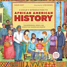 Icon image A Child's Introduction to African American History: The Experiences, People, and Events That Shaped Our Country
