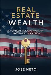 Icon image Real Estate Wealth: A Complete Guide to Property Investment in America