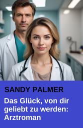 Icon image Das Glück, von dir geliebt zu werden: Der dramatische Arztroman