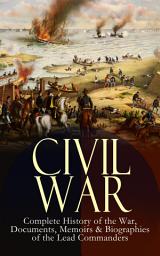 Icon image CIVIL WAR – Complete History of the War, Documents, Memoirs & Biographies of the Lead Commanders: Memoirs of Ulysses S. Grant & William T. Sherman, Biographies of Abraham Lincoln, Jefferson Davis & Robert E. Lee, The Emancipation Proclamation, Gettysburg Address, Presidential Orders & Actions