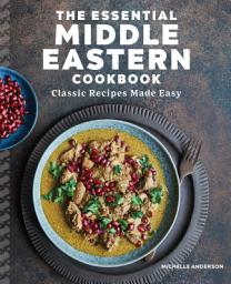 Icon image The Essential Middle Eastern Cookbook: Classic Recipes Made Easy
