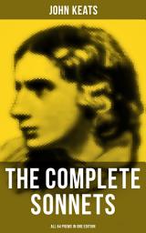 Icon image The Complete Sonnets of John Keats - All 64 Poems in One Edition: From one of the most beloved English Romantic poets, influenced by John Milton and Edmund Spenser, and one of the greatest lyric poets in English Literature, alongside William Shakespeare
