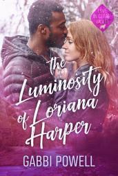 Icon image The Luminosity of Loriana Harper: A small town interracial romance: Love in Cedar Valley Book 1