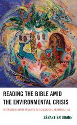 Icon image Reading the Bible amid the Environmental Crisis: Interdisciplinary Insights to Ecological Hermeneutics