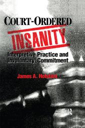 Icon image Court-Ordered Insanity: Interpretive Practice and Involuntary Commitment