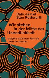 Icon image Wir stehen in der Mitte der Unendlichkeit: Indigene Stimmen über die Welt im Wandel