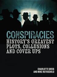 Icon image Conspiracies: History's Greatest Plots, Collusions and Cover Ups