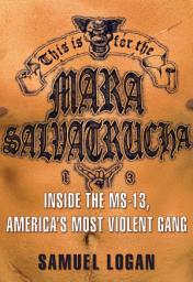 Icon image This Is for the Mara Salvatrucha: Inside the MS-13, America's Most Violent Gang