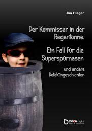 Icon image Der Kommissar in der Regentonne: Ein Fall für die Superspürnasen und andere Detektivgeschichten
