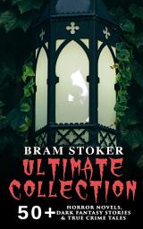 Icon image BRAM STOKER Ultimate Collection: 50+ Horror Novels, Dark Fantasy Stories & True Crime Tales: Dracula, The Mystery of the Sea, The Jewel of Seven Stars, The Snake's Pass, The Lady of the Shroud, The Lair of the White Worm, Famous Imposters…