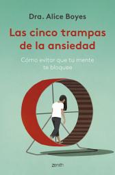 Icon image Las cinco trampas de la ansiedad: Cómo evitar que tu mente te bloquee