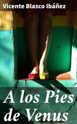 Icon image A los Pies de Venus: Pasión y reflexiones en la literatura de Blasco Ibáñez