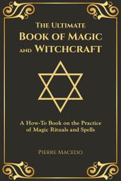 Icon image The Ultimate Book of Magic and Witchcraft: A How-To Book on the Practice of Magic Rituals and Spells (Special Cover Edition)