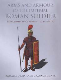 Icon image Arms and Armour of the Imperial Roman Soldier: From Marius to Commodus, 112 BC–AD 192