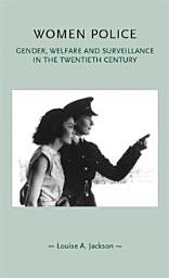 Icon image Women police: Gender, welfare and surveillance in the twentieth century