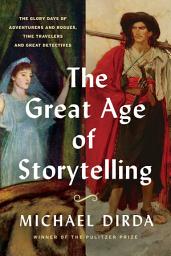 Icon image The Great Age of Storytelling: The Glory Days of Adventurers and Rogues, Time Travelers, and Great Detectives