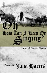 Icon image Oh How Can I Keep on Singing?: Voices of Pioneer Women