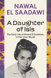 Icon image A Daughter of Isis: The Early Life of Nawal El Saadawi, In Her Own Words