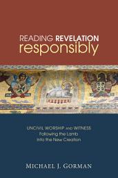 Icon image Reading Revelation Responsibly: Uncivil Worship and Witness: Following the Lamb into the New Creation