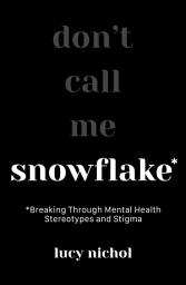 Icon image Snowflake: Breaking Through Mental Health Stereotypes and Stigma