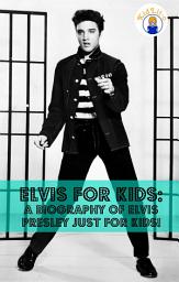 Icon image Elvis for Kids: A Biography of Elvis Presley Just for Kids!