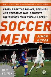 Icon image Soccer Men: Profiles of the Rogues, Geniuses, and Neurotics Who Dominate the World's Most Popular Sport, Edition 2