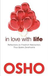 Icon image In Love with Life: Reflections on Friedrich Nietzsche's Thus Spake Zarathustra